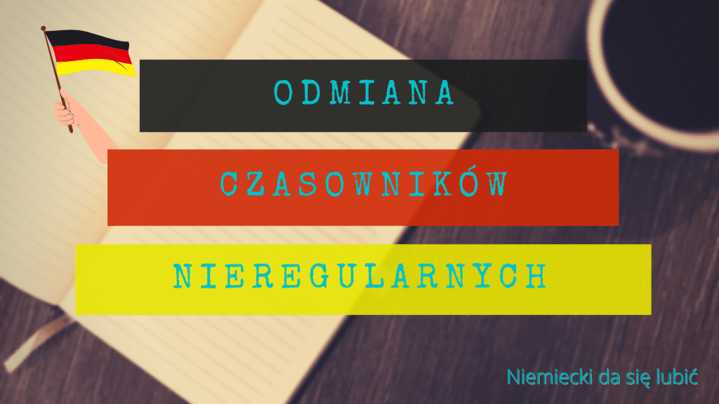 Naucz się, jak odmieniać czasowniki nieregularne przez osoby w języku niemieckim